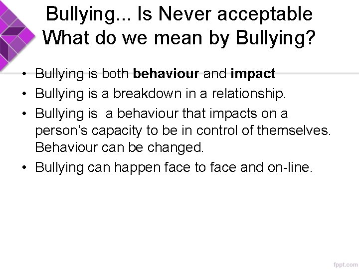 Bullying. . . Is Never acceptable What do we mean by Bullying? • Bullying