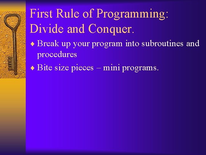 First Rule of Programming: Divide and Conquer. ¨ Break up your program into subroutines