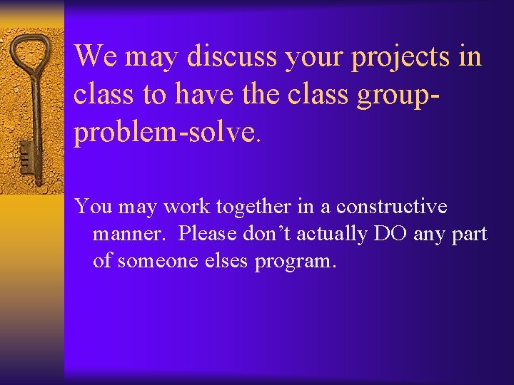 We may discuss your projects in class to have the class groupproblem-solve. You may