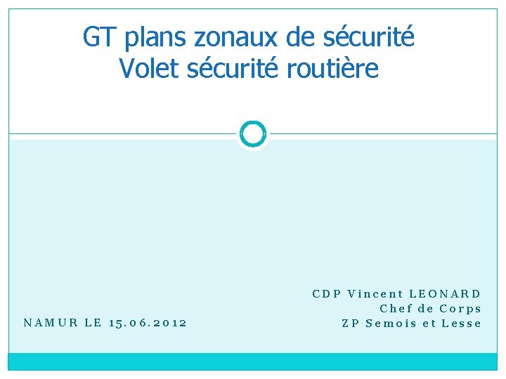 GT plans zonaux de sécurité Volet sécurité routière NAMUR LE 15. 06. 2012 CDP