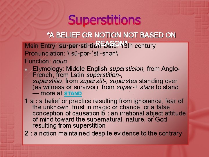 Superstitions *A BELIEF OR NOTION NOT BASED ON REASON* Main Entry: su·per·sti·tion Date: 13