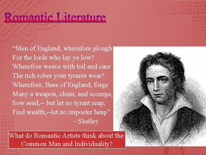 Romantic Literature “Men of England, wherefore plough For the lords who lay ye low?