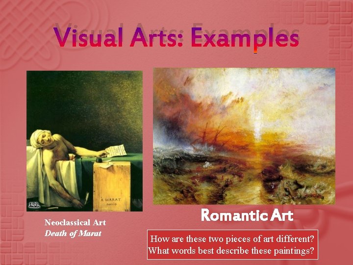Visual Arts: Examples Neoclassical Art Death of Marat Romantic Art How are these two
