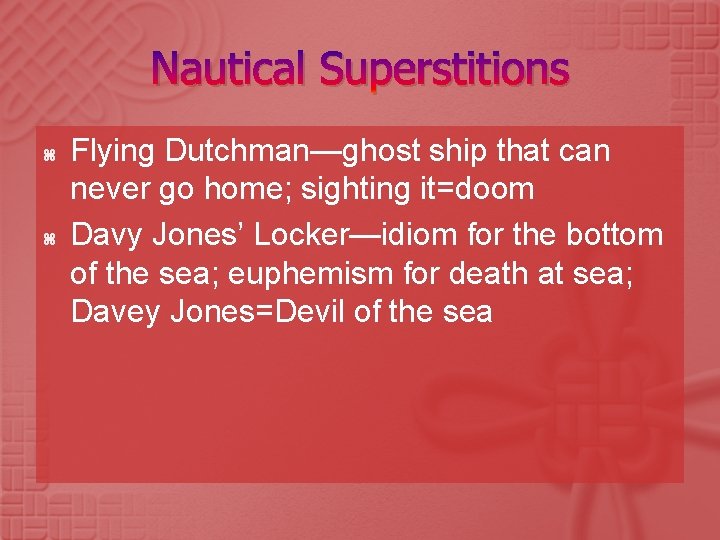 Nautical Superstitions Flying Dutchman—ghost ship that can never go home; sighting it=doom Davy Jones’