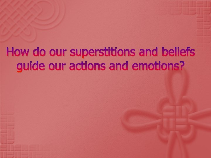 How do our superstitions and beliefs guide our actions and emotions? 