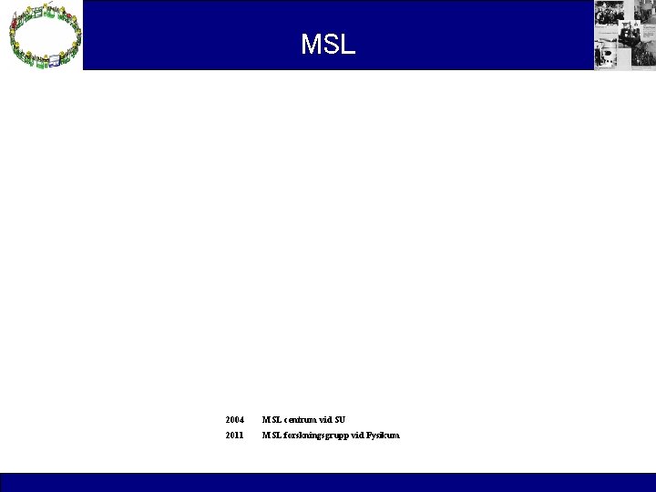 MSL 2004 MSL centrum vid SU 2011 MSL forskningsgrupp vid Fysikum 