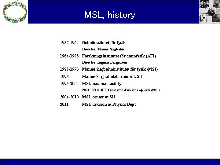 MSL, history 1937 -1964 Nobelinstitutet för fysik Director: Manne Siegbahn 1964 -1988 Forskningsinstitutet för