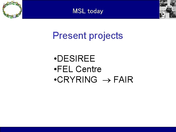 MSL today Present projects • DESIREE • FEL Centre • CRYRING FAIR 