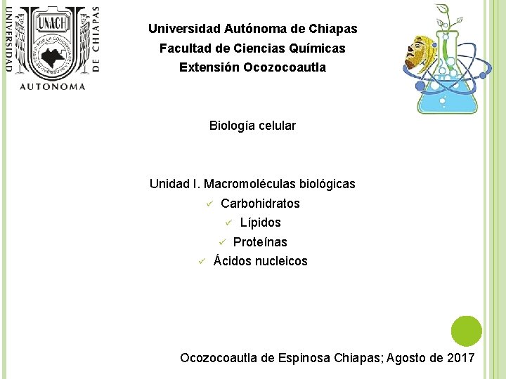 Universidad Autónoma de Chiapas Facultad de Ciencias Químicas Extensión Ocozocoautla Biología celular Unidad I. Universidad Autónoma de Chiapas Facultad de Ciencias Químicas Extensión Ocozocoautla Biología celular Unidad I.