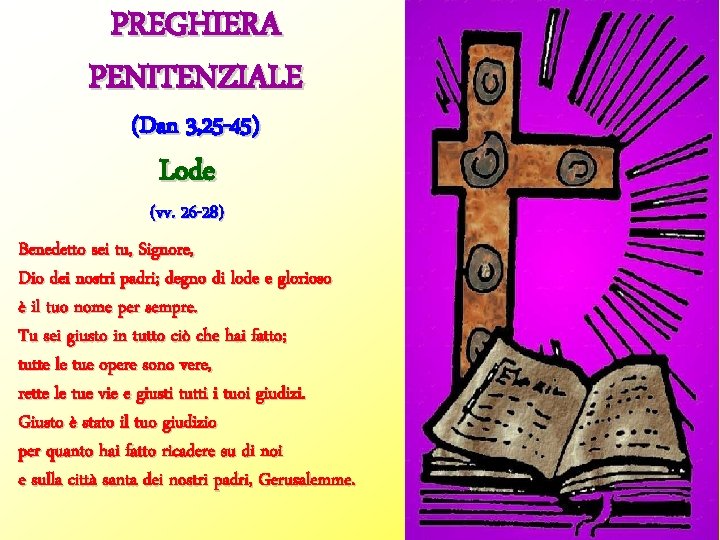 PREGHIERA PENITENZIALE (Dan 3, 25 -45) Lode (vv. 26 -28) Benedetto sei tu, Signore,