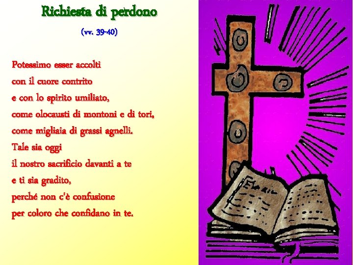 Richiesta di perdono (vv. 39 -40) Potessimo esser accolti con il cuore contrito e