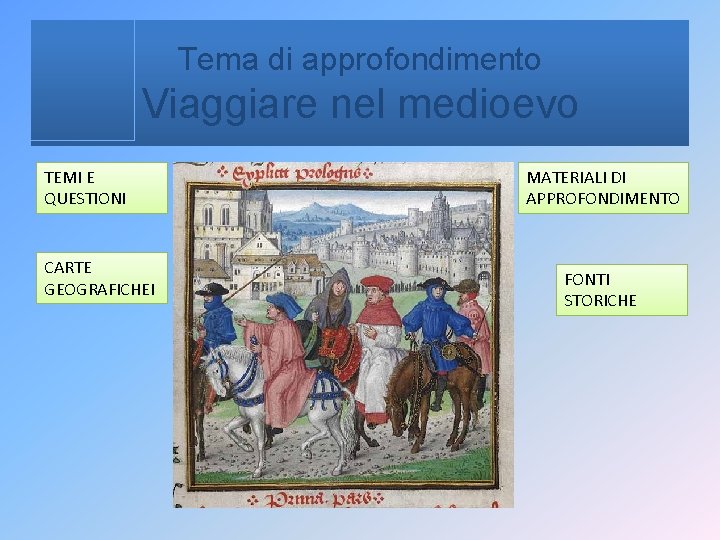 Tema di approfondimento Viaggiare nel medioevo TEMI E QUESTIONI CARTE GEOGRAFICHEI MATERIALI DI APPROFONDIMENTO