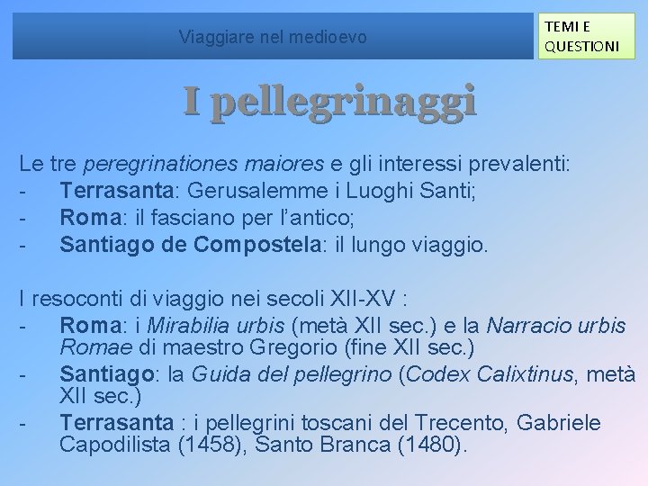 Viaggiare nel medioevo TEMI E QUESTIONI I pellegrinaggi Le tre peregrinationes maiores e gli