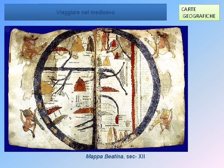 Viaggiare nel medioevo Mappa Beatina, sec- XII CARTE GEOGRAFICHE 