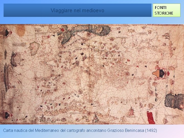 Viaggiare nel medioevo FONTI STORICHE Carta nautica del Mediterraneo del cartografo anconitano Grazioso Benincasa