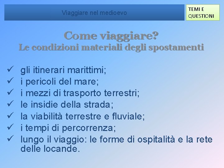 Viaggiare nel medioevo TEMI E QUESTIONI Come viaggiare? Le condizioni materiali degli spostamenti ü