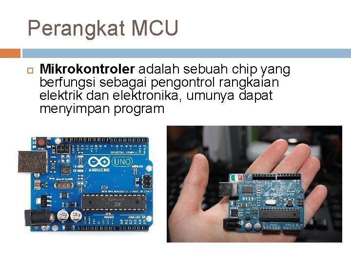 Perangkat MCU Mikrokontroler adalah sebuah chip yang berfungsi sebagai pengontrol rangkaian elektrik dan elektronika,