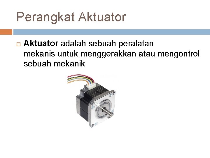 Perangkat Aktuator adalah sebuah peralatan mekanis untuk menggerakkan atau mengontrol sebuah mekanik 