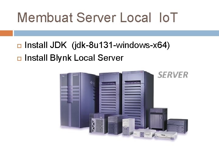 Membuat Server Local Io. T Install JDK (jdk-8 u 131 -windows-x 64) Install Blynk