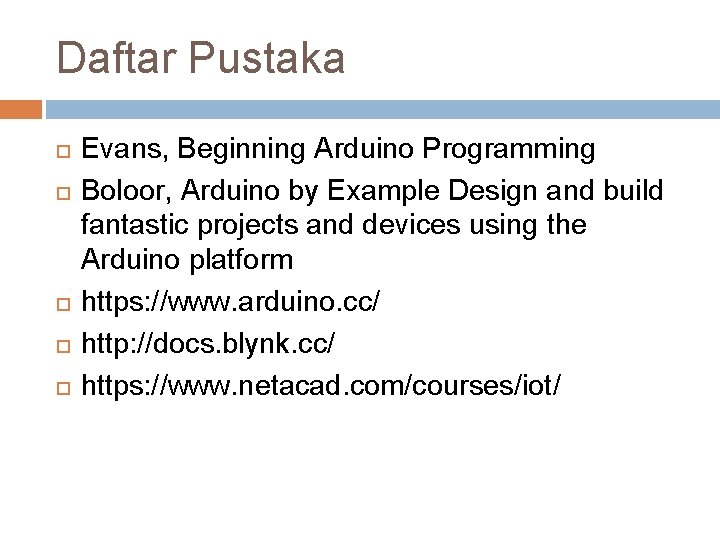 Daftar Pustaka Evans, Beginning Arduino Programming Boloor, Arduino by Example Design and build fantastic