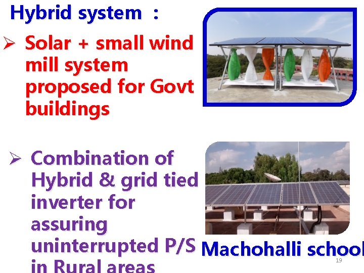 Hybrid system : Ø Solar + small wind mill system proposed for Govt buildings Hybrid system : Ø Solar + small wind mill system proposed for Govt buildings