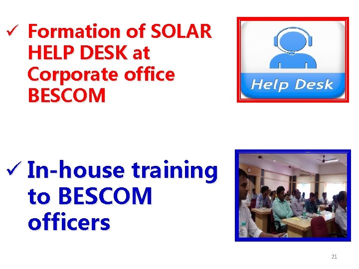 ü Formation of SOLAR HELP DESK at Corporate office BESCOM ü In-house training to ü Formation of SOLAR HELP DESK at Corporate office BESCOM ü In-house training to