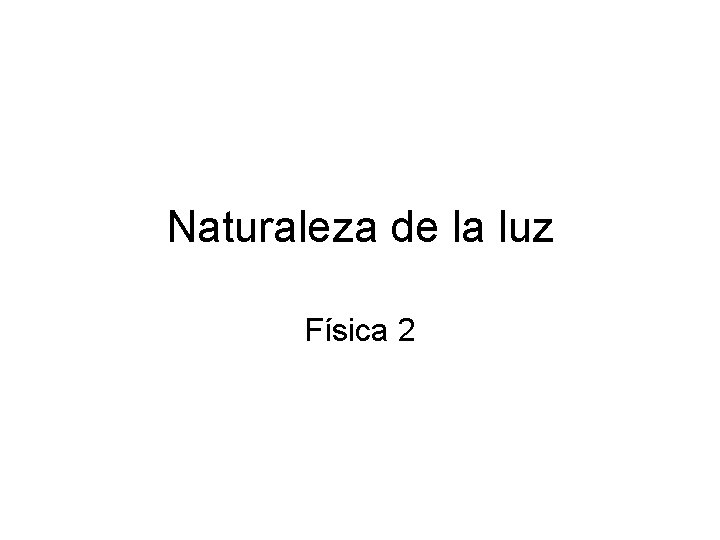 Naturaleza de la luz Física 2 