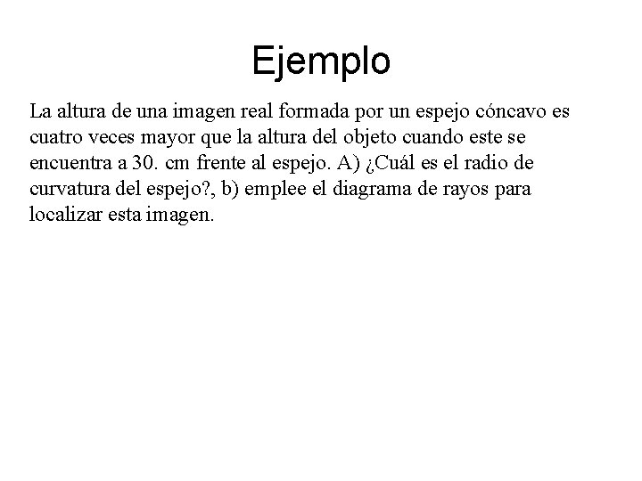 Ejemplo La altura de una imagen real formada por un espejo cóncavo es cuatro