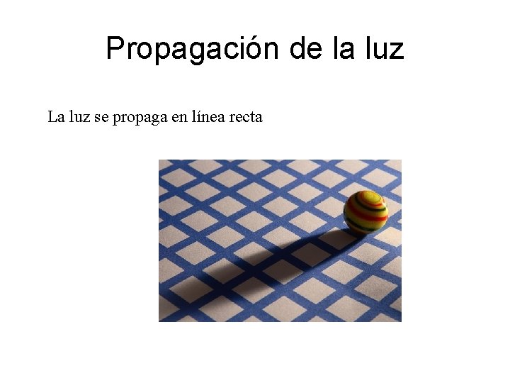 Propagación de la luz La luz se propaga en línea recta 