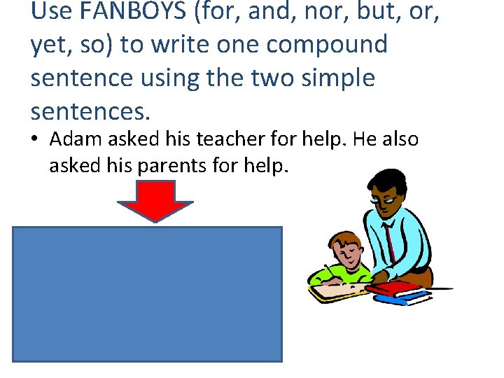 Use FANBOYS (for, and, nor, but, or, yet, so) to write one compound sentence