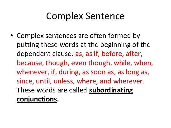 Complex Sentence • Complex sentences are often formed by putting these words at the