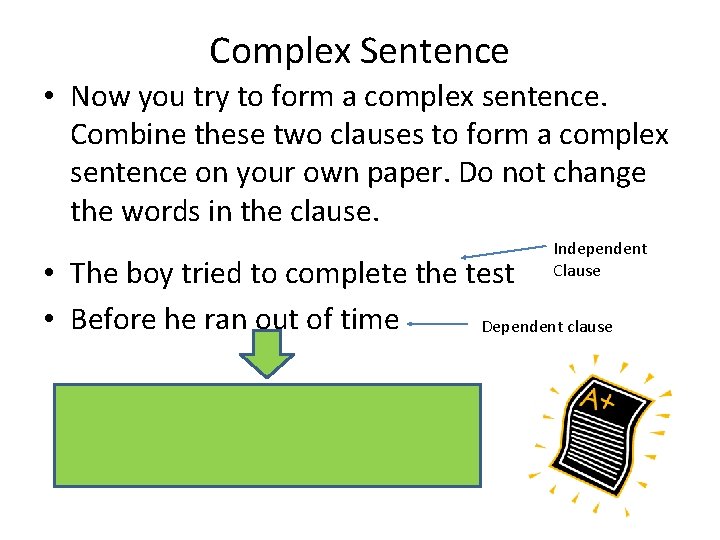 Complex Sentence • Now you try to form a complex sentence. Combine these two