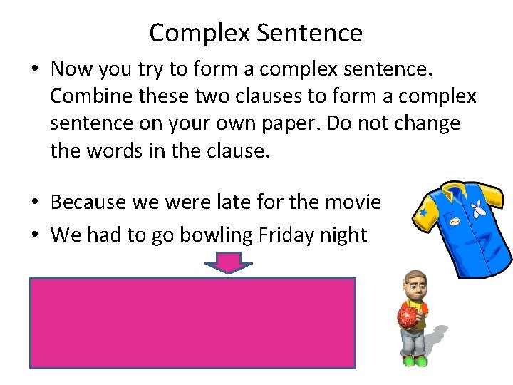 Complex Sentence • Now you try to form a complex sentence. Combine these two