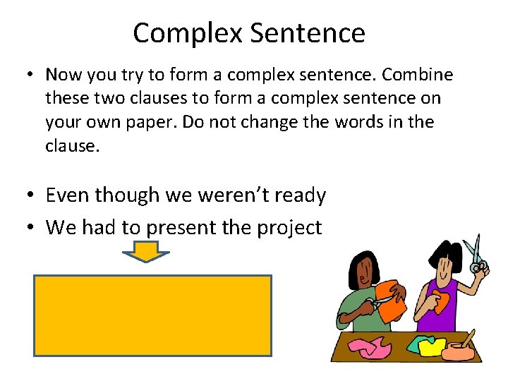 Complex Sentence • Now you try to form a complex sentence. Combine these two