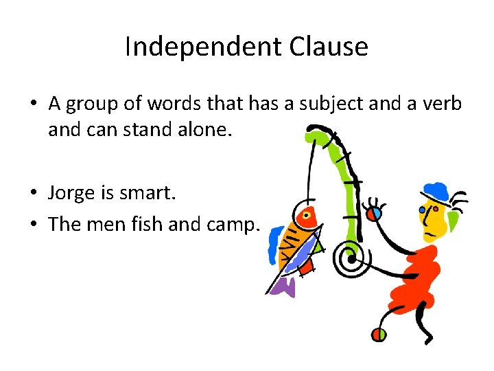 Independent Clause • A group of words that has a subject and a verb