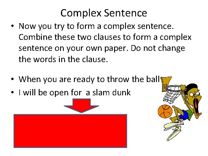 Complex Sentence • Now you try to form a complex sentence. Combine these two