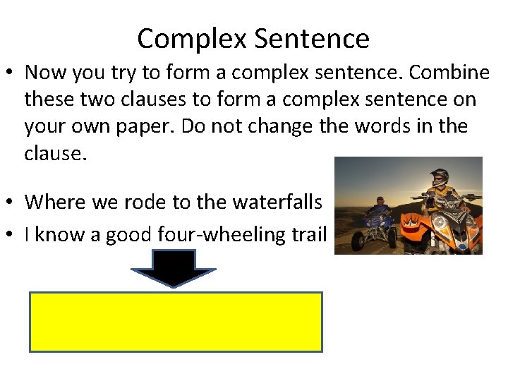 Complex Sentence • Now you try to form a complex sentence. Combine these two