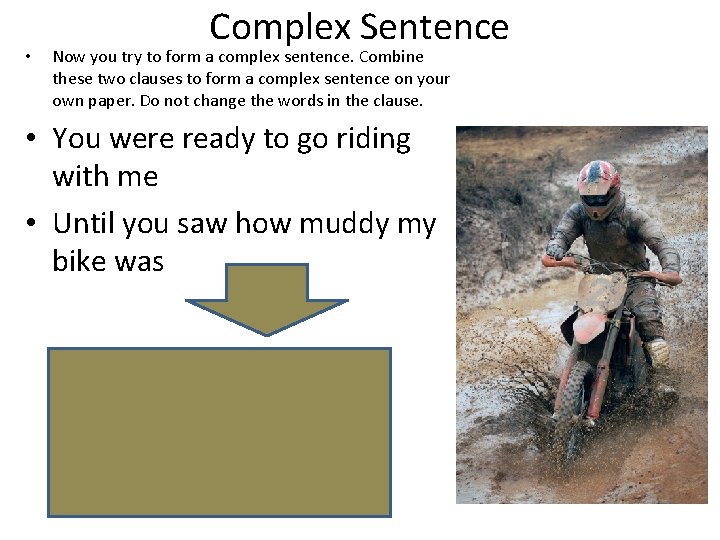  • Complex Sentence Now you try to form a complex sentence. Combine these