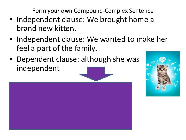 Form your own Compound-Complex Sentence • Independent clause: We brought home a brand new