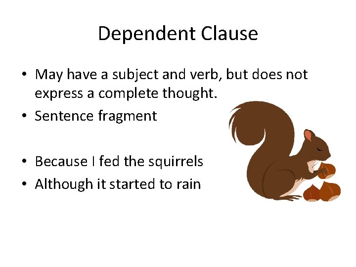 Dependent Clause • May have a subject and verb, but does not express a