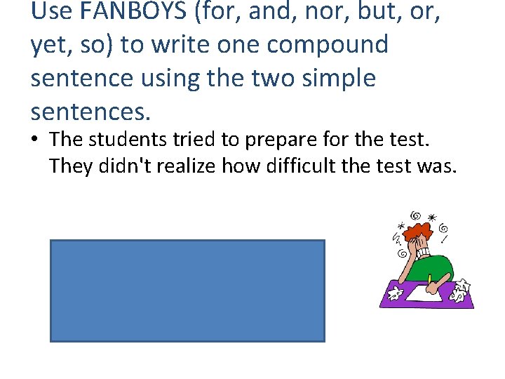 Use FANBOYS (for, and, nor, but, or, yet, so) to write one compound sentence