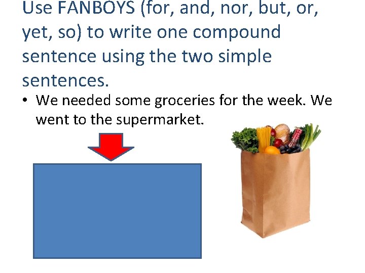 Use FANBOYS (for, and, nor, but, or, yet, so) to write one compound sentence