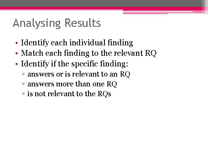 Analysing Results • Identify each individual finding • Match each finding to the relevant