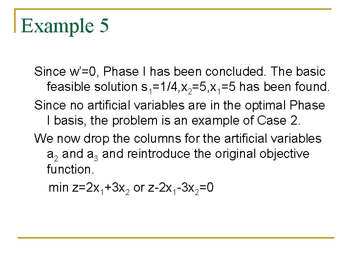 Example 5 Since w’=0, Phase I has been concluded. The basic feasible solution s
