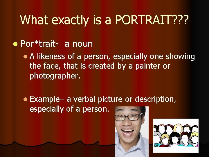 What exactly is a PORTRAIT? ? ? l Por*trait- a noun l. A likeness