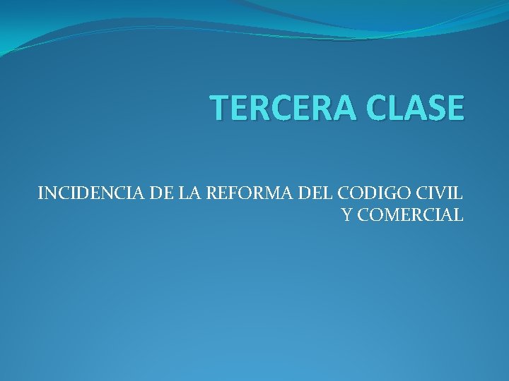 TERCERA CLASE INCIDENCIA DE LA REFORMA DEL CODIGO CIVIL Y COMERCIAL 