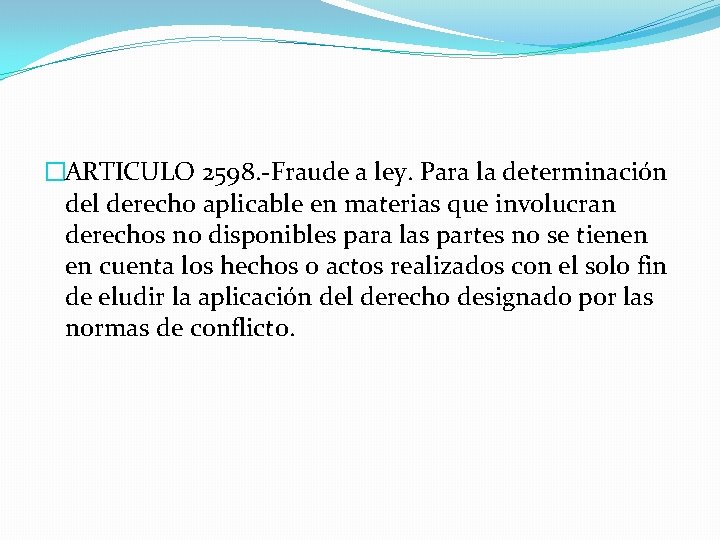 �ARTICULO 2598. -Fraude a ley. Para la determinación del derecho aplicable en materias que