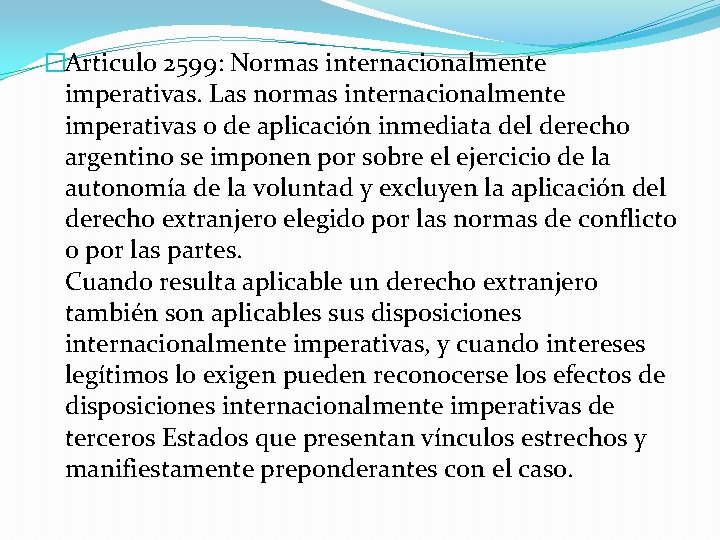 �Articulo 2599: Normas internacionalmente imperativas. Las normas internacionalmente imperativas o de aplicación inmediata del