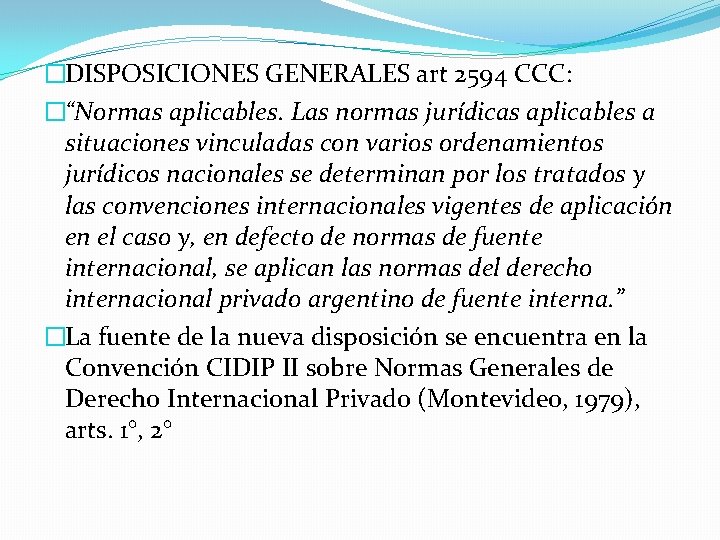 �DISPOSICIONES GENERALES art 2594 CCC: �“Normas aplicables. Las normas jurídicas aplicables a situaciones vinculadas