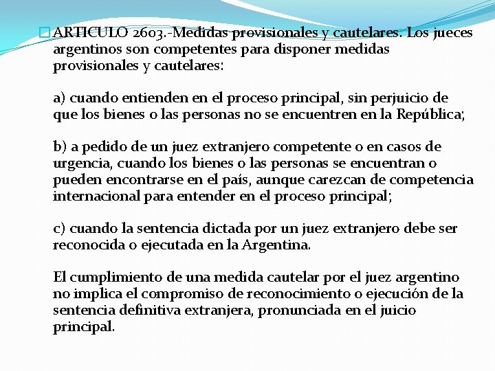 �ARTICULO 2603. -Medidas provisionales y cautelares. Los jueces argentinos son competentes para disponer medidas